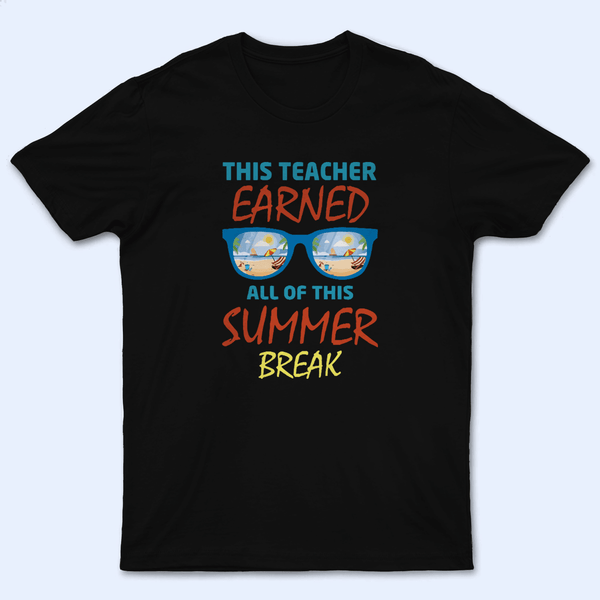 This Teacher Earned All Of This Summer - Personalized Custom T Shirt - Birthday, Loving, Funny Gift for Teacher, Kindergarten, Preschool, Pre K, Paraprofessional