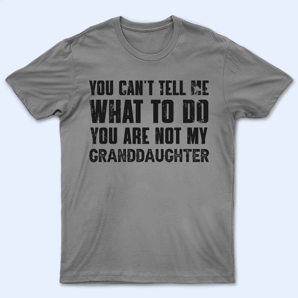 You can't tell me what to do you're not my granddaughter 2 -  Personalized Custom T Shirt - Birthday, Loving, Funny Gift for Grandma/Nana/Mimi, Mom, Wife, Grandparent